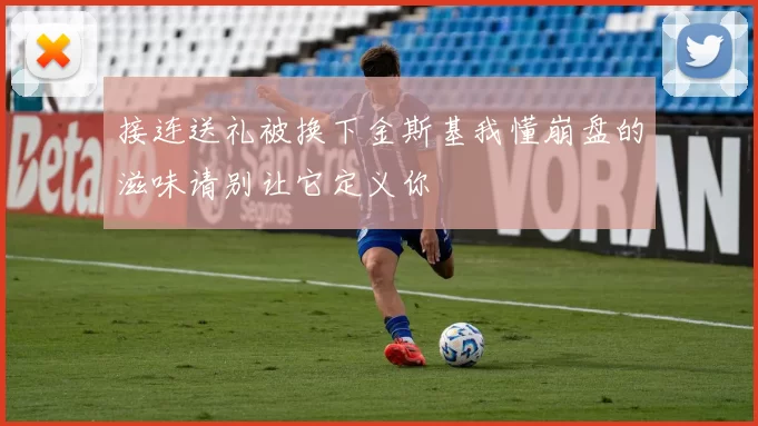 接连送礼被换下金斯基我懂崩盘的滋味请别让它定义你